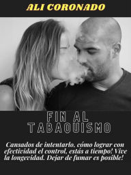 Title: Fin al tabaquismo: Cansado de intentarlo, cómo lograr efectividad en su control, estas a tiempo! vive la longevidad, Author: ALI CORONADO