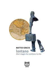 Title: Lontano: dieci viaggi che cambiano la vita, Author: Matteo Gracis