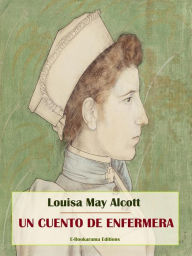 Title: Un cuento de enfermera, Author: Louisa May Alcott