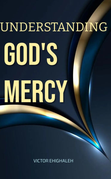 UNDERSTANDING GOD'S MERCY: How to attract and get the mercy of God