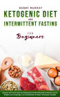Ketogenic Diet and Intermittent Fasting for Beginners: Discover the Proven Keto and Fasting Secrets that Many Men & Women use for Weight Loss! Autophagy, Low Carbohydrate & Vegan Techniques Included!