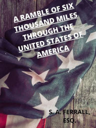 Title: A Ramble Of Six Thousand Miles Through The United States Of America, Author: S. A. Ferrall