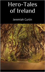 Title: Hero-Tales of Ireland, Author: Jeremiah Curtin