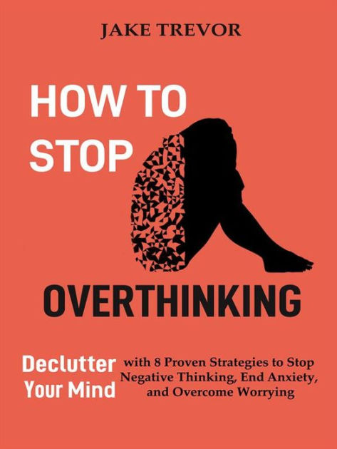 How to Stop Overthinking: Declutter Your Mind with 8 Proven Strategies ...