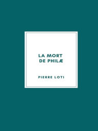 Title: La mort de Philæ, Author: Pierre Loti