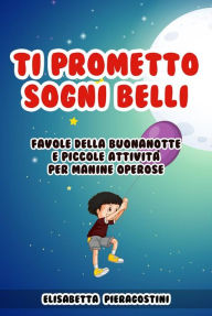 Title: Ti Prometto Sogni Belli: Favole della buonanotte e piccole attività per manine operose, Author: Elisabetta Pieragostini