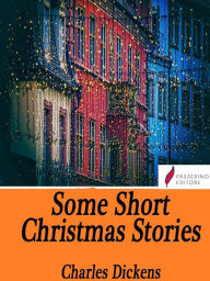 Title: Some Short Christmas Stories, Author: Charles Dickens