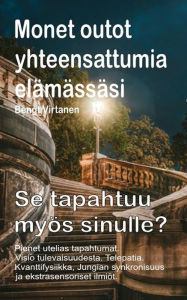 Title: Monet outot yhteensattumia elämässäsi. Pienet utelias tapahtumat. Visio tulevaisuudesta. Telepatia. Se tapahtuu myös sinulle?: Kvanttifysiikka, Jungian synkronisuus ja ekstrasensoriset ilmiöt., Author: Bengt Virtanen