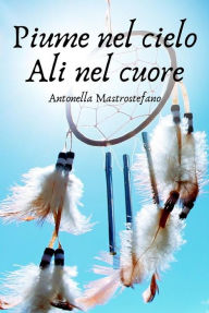 Title: Piume nel cielo Ali nel cuore, Author: Antonella Mastrostefano