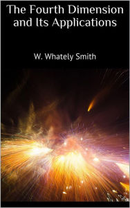 Title: The Fourth Dimension and Its Applications, Author: W. Whately Smith