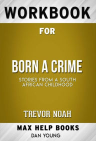 Title: Workbook for Born a Crime: Stories from a South African Childhood by Trevor Noah, Author: MaxHelp Workbooks