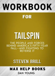 Title: Workbook for Tailspin: The People and Forces Behind America's Fifty-Year Fall and Those Fighting to Reverse It by Steven Brill, Author: MaxHelp Workbooks