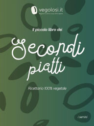 Title: Il piccolo libro dei secondi piatti: Ricettario 100% vegetale, Author: Vegolosi