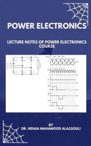 Title: Power Electronics: Lecture Notes of Power Electronics Course, Author: Dr. Hidaia Mahmood Alassouli