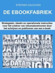 Title: De ebookfabriek: Strategieën, ideeën en operationele instructies voor het creëren van inkomstenstromen door het schrijven en publiceren van een e-boek, Author: Stefano Calicchio