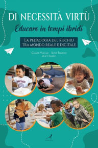 Title: Di necessità virtù: educare in tempi ibridi: La pedagogia del rischio tra mondo reale e digitale, Author: Alice Siviero