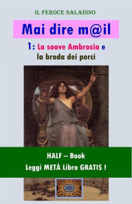 Title: Mai dire mail - 1 (HALF-Book): La soave Ambrosia e la broda dei porci, Author: Dino Finetti