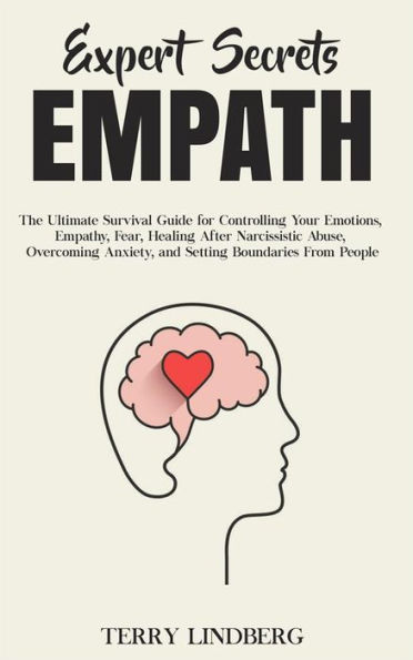 Expert Secrets - Empath: The Ultimate Survival Guide for Controlling Your Emotions, Empathy, Fear, Healing After Narcissistic Abuse, Overcoming Anxiety, and Setting Boundaries From People