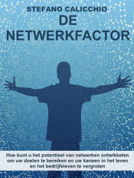 Title: De netwerkfactor: Hoe kunt u het potentieel van netwerken ontwikkelen om uw doelen te bereiken en uw kansen in het leven en het bedrijfsleven te vergroten, Author: Stefano Calicchio