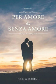 Title: Per Amore & Senza Amore, Author: JOHN G. ROBMAR