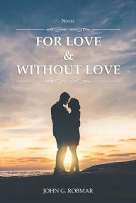 Title: For Love & Without Love, Author: JOHN G. ROBMAR