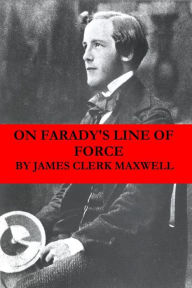 Title: On Faraday's Line of Force (The translated Faraday's ideas into mathematical language), Author: James Clerk Maxwell