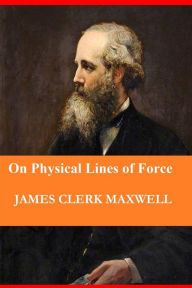 Title: On Physical Lines of Force (In Four Parts), Author: James Clerk Maxwell
