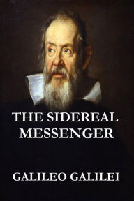 Title: The Sidereal Messenger (Illustrated Original Edition), Author: Galileo Galilei