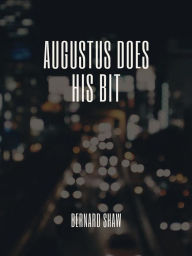 Title: Augustus Does His Bit, Author: Bernard Shaw