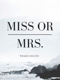 Title: Miss or Mrs., Author: Wilkie Collins