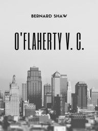 Title: O'Flaherty V. C., Author: Bernard Shaw