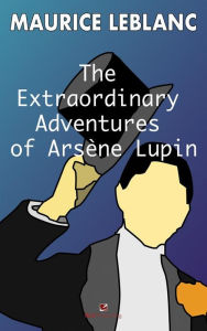 Title: The Extraordinary Adventures of Arsene Lupin, Gentleman- Burglar, Author: Maurice leBlanc