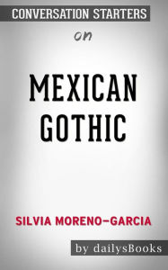 Title: Mexican Gothic by Silvia Moreno-Garcia: Conversation Starters, Author: dailyBooks