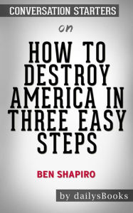 Title: How to Destroy America in Three Easy Steps by Ben Shapiro: Conversation Starters, Author: dailyBooks