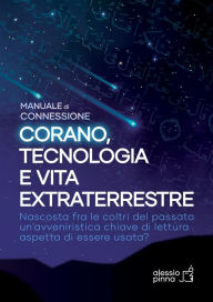 Title: Corano, tecnologia e vita extraterrestre: Manuale di connessione, Author: Alessio Pinna