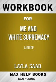 Title: Workbook for Me and White Supremacy by Layla F Saad, Author: MaxHelp Workbooks