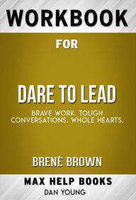 Title: Workbook for Dare to Lead: Brave Work. Tough Conversations. Whole Hearts by Brené Brown, Author: MaxHelp Workbooks