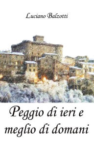 Title: Peggio di ieri e meglio di domani, Author: Luciano Balzotti