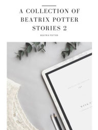 Title: A Collection of Beatrix Potter Stories 2, Author: Beatrix Potter