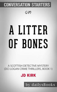Title: A Litter of Bones: A Scottish Detective Mystery (DCI Logan Crime Thrillers, Book 1) by JD Kirk: Conversation Starters, Author: dailyBooks