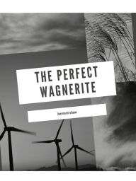 Title: The Perfect Wagnerite, Author: Bernard Shaw