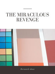 Title: The Miraculous Revenge, Author: Bernard Shaw