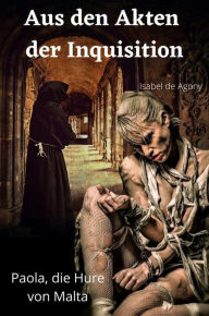 Title: Aus den Akten der Inquisition: Paola, die Hure von Malta, Author: Isabel de Agony