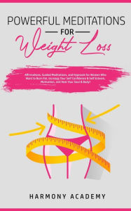 Title: Powerful Meditations for Weight Loss: Affirmations, Guided Meditations, and Hypnosis for Women Who Want to Burn Fat. Increase Your Self Confidence & Self Esteem, Motivation, and Heal Your Soul & Body!, Author: Harmony Academy