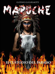 Title: MAPUCHE - El Custodio del Paraíso, Author: Gustavo Guglielmotti