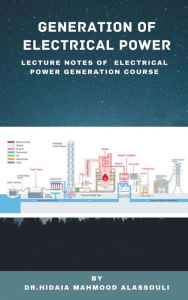 Title: Generation of Electrical Power: Lecture Notes of Generation of Electrical Power Course, Author: Dr. Hidaia Mahmood Alassouli