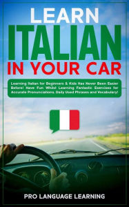 Title: Learn Italian in Your Car: Learning Italian for Beginners & Kids Has Never Been Easier Before! Have Fun Whilst Learning Fantastic Exercises for Accurate Pronunciations, Daily Used Phrases and Vocabulary!, Author: Pro Language Learning