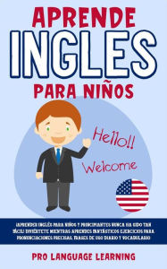 Title: Aprende Inglés Para Niños: ¡Aprender Inglés para niños y principiantes nunca ha sido tan fácil! Diviértete mientras realizas fantásticos ejercicios para obtener una pronunciación precisa, aprender frases de uso diario y ampliar tu vocabulario, Author: Pro Language Learning