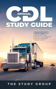 Title: Official CDL Study Guide: Commercial Driver's License Guide: Exam Prep, Practice Test Questions, and Beginner Friendly Training for Classes A, B, & C., Author: The Study Group