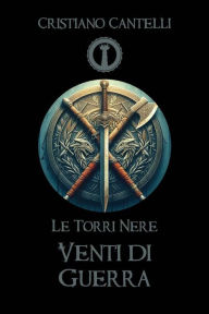 Title: Le Torri Nere - Venti di Guerra, Author: Cristiano Cantelli